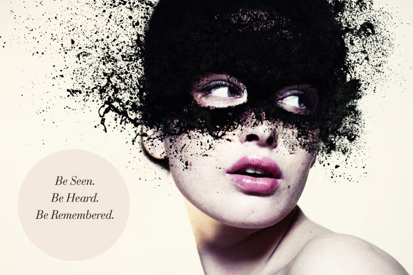 Be Seen. Be Heard. Be Remembered.